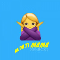 SemKoo - Ne da ti mama