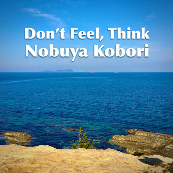 NOBUYA KOBORI - Don't Feel, Think