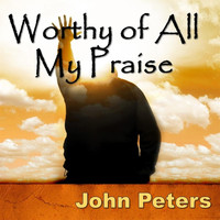 John Peters - Worthy of All My Praise