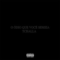 Tchalla - O Ódio Que Você Semeia