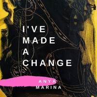 Anya Marina - I've Made a Change