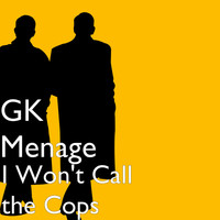 GK Menage - I Won't Call the Cops