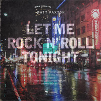 Matt Paxton - Let Me Rock N' Roll Tonight