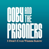 Coby And The Prisoners - I Don't Even Wanna Know