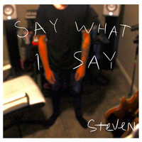 Steven - Say What I Say
