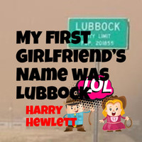 Harry Hewlett - My First Girlfriend's Name Was Lubbock
