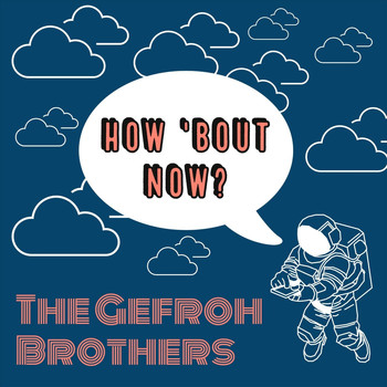 The Gefroh Brothers - How 'Bout Now?