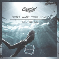 Coastal - Don't Want Your Love  / Here We Go