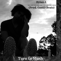 Dylan J - Turn to Mush (Explicit)