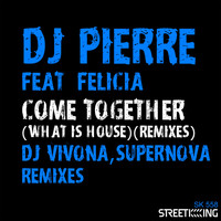 Dj Pierre feat. Felicia - Come Together (What Is House?) [Remixes]
