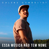 Calebe Cymbalist - Essa Música Não Tem Nome (Explicit)