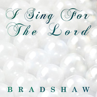 Bradshaw - I Sing for the Lord