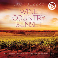 Jack Jezzro - Wine Country Sunset: A Contemporary Instrumental Journey Through The Wine Country