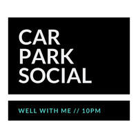 Car Park Social - Well with Me // 10PM