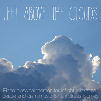 Various Artists - Left Above the Clouds - Piano Classical Themes for Inflight Relaxation, Peace and Calm Music for Antistress Journey