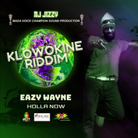 Eazy Wayne - Holla Now (Klowokine Riddim)