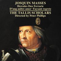 The Tallis Scholars, Peter Phillips - Josquin Masses - Missa Hercules Dux Ferrarie, Missa D'ung aultre amer & Missa Faysant regretz