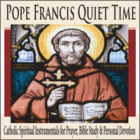 Robbins Island Music Group - Pope Francis Quiet Time: Catholic Spiritual Instrumentals for Prayer, Bible Study & Personal Devotion