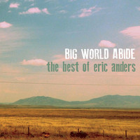 Eric Anders - Big World Abide: The Best of Eric Anders