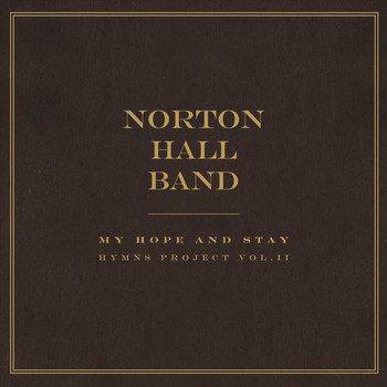 Norton Hall Band - My Hope and Stay: Hymns Project, Vol. II