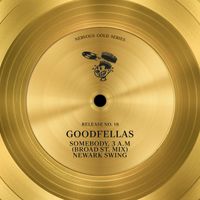 Goodfellas - Somebody / 3 A.M. (Broad St Mix) / Newark Swing