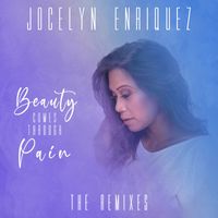 Jocelyn Enriquez - Beauty Comes Through Pain (The Remixes)