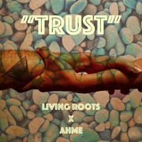 Living Roots - Trust (feat. AHME)