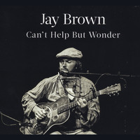 Jay Brown - Can't Help but Wonder