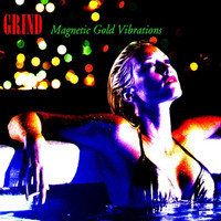 GRIND - Magnetic Gold Vibrations
