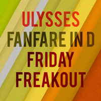 Ulysses - Fanfare in D & Friday Freakout