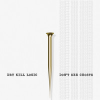 Dry Kill Logic - Don't See Ghosts (Explicit)