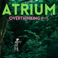 Atrium - Overthinking(∞)