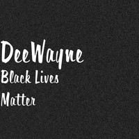 DeeWayne - Black Lives Matter (Explicit)