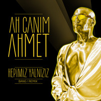 Ah Canım Ahmet - Hepimiz Yalnızız (Bang! Remix)