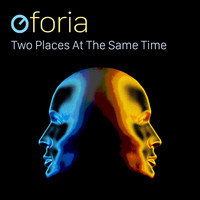 Oforia - Two Places at the Same Time