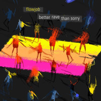Flowjob - Better Rave Than Sorry