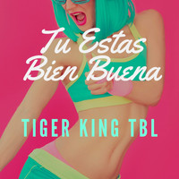 Tiger King TBL - Tu Estas Bien Buena (Explicit)