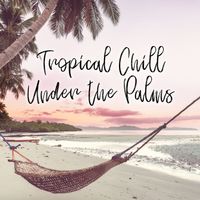 Lounge relax - Tropical Chill Under the Palms - Relaxing Music, Summer Dreams, Sunrise Symphony, Sunset Chill Out, Music for Relaxation, Night Bar, Sensual Ambient, Summertime, Tropical Party