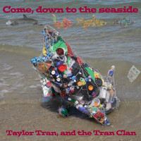 Taylor Tran and the Tran Gang - Come, Down to the Seaside