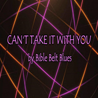 Bible Belt Blues - Can't Take It with You
