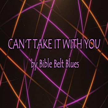 Bible Belt Blues - Can't Take It with You