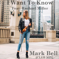 Mark Bell - I Want to Know (Club Mix) [feat. Rachael Miller]
