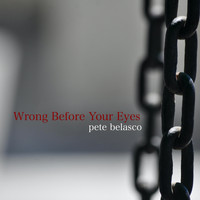 Pete Belasco - Wrong Before Your Eyes