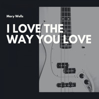 Mary Wells - I Love the Way You Love
