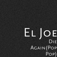 El Joe - Die Again(Pop Pop) (Explicit)