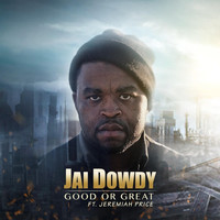 Jai Dowdy - Good or Great (feat. Jeremiah Price)
