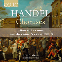 The Sixteen & Harry Christophers - Alexander’s Feast, HWV 75: Your voices tune