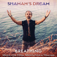 Shaman's Dream - Breathing: Music for Yoga, Meditation & Healing