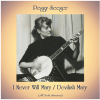 Peggy Seeger - I Never Will Mary / Devilish Mary (All Tracks Remastered)
