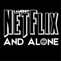 Lamebot - Netflix and Alone